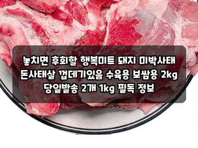 놓치면 후회할 행복미트 돼지 미박사태 돈사태살 껍데기있음 수육용 보쌈용 2kg 당일발송 2개....
