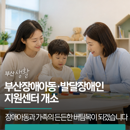 부산장애아동·발달장애인지원센터 개소 | 장애아동과 가족의 든든한 버팀목이 되겠습니다