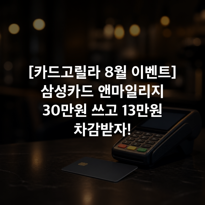 [카드고릴라 8월 이벤트]삼성카드 앤마일리지30만원 쓰고 13만원 차감받자!