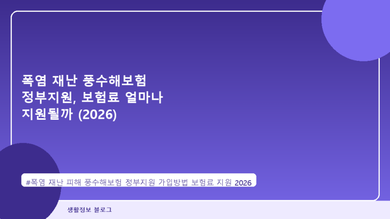 폭염 재난 풍수해보험 정부지원, 보험료 얼마나 지원될까 (2026)
