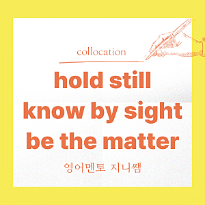 hold still, know by sight, What’s the matter? 뜻과 예문 뉘앙스 총정리