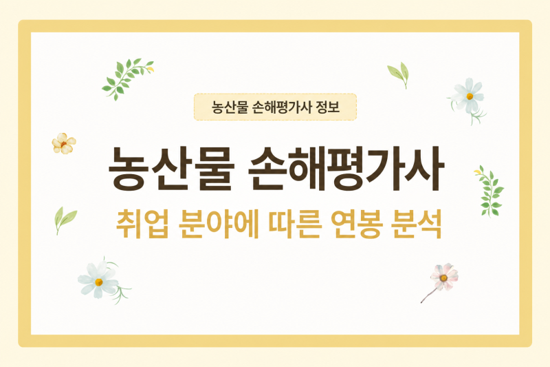 농산물 손해평가사 수입은 어느 정도? : 취업 분야에 따른 연봉 분석