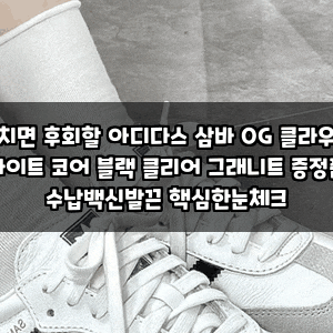 놓치면 후회할 아디다스 삼바 OG 클라우드 화이트  코어 블랙  클리어 그래니트 증정품 수납....