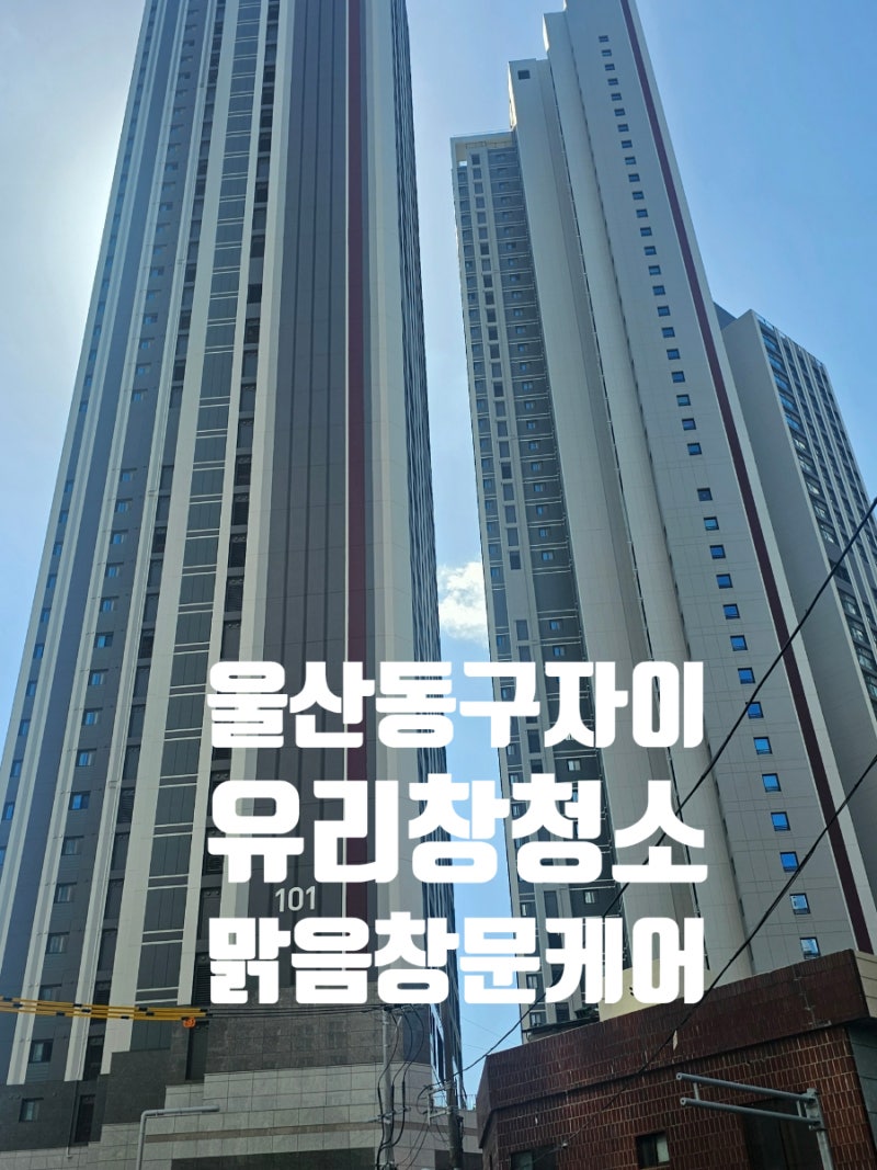 울산아파트유리창청소업체를 선정하는 기준과 유리창청소 후 관리 방법