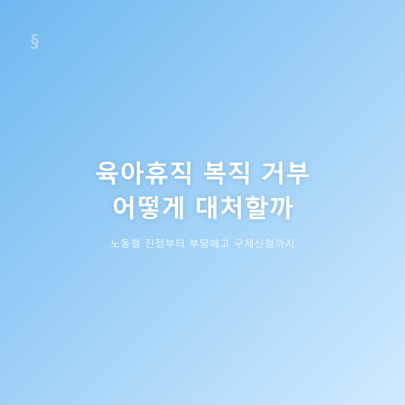 육아휴직 복직 거부 대처법, 노동청 진정 절차까지 정리해봤다