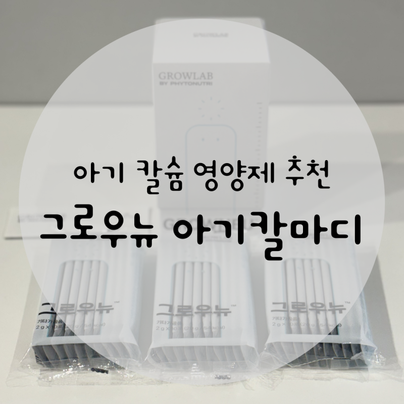 아기 칼슘 영양제 추천 | 우유 안 먹는 아기에게 그로우뉴 아기 칼마디 챙겨주기