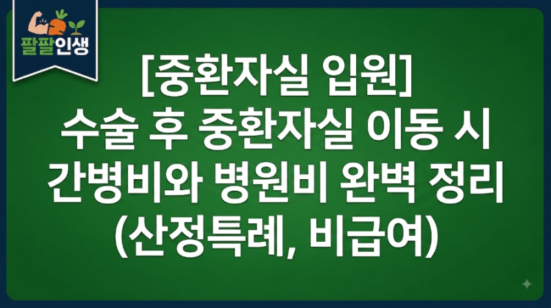 [중환자실 입원] 수술 후 중환자실 이동 시 간병비와 병원비 완벽 정리(산정특례, 비급여)