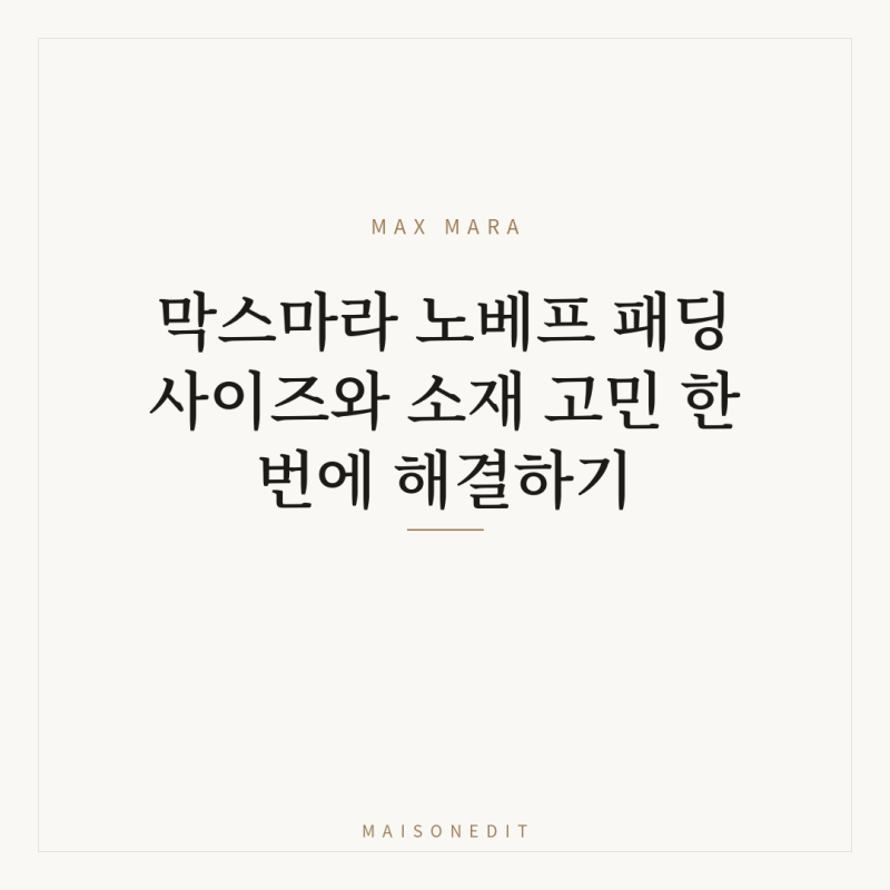막스마라 노베프 패딩 사이즈와 소재 고민 한 번에 해결하기