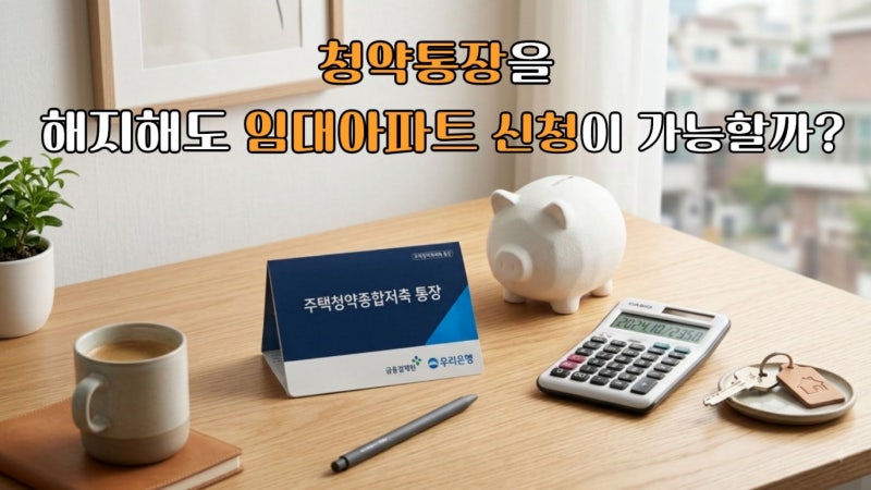 청약통장 해지 후 임대아파트 신청 가능할까? 월 최소 납입금액(2만 원) 장단점 및 대응 전략 ....