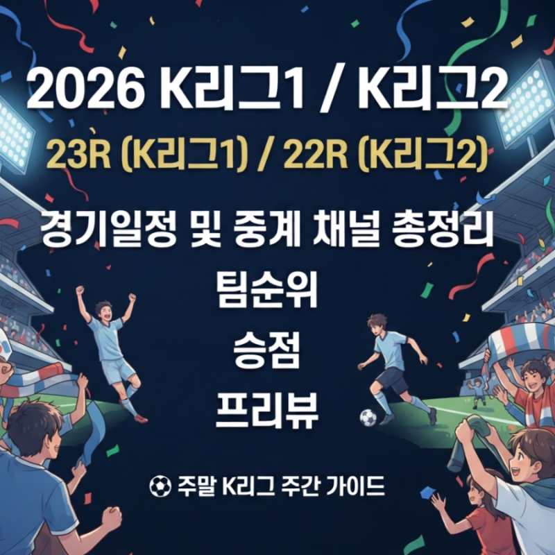 이번 주말 2026 K리그1 K리그2 23R(22R) 경기일정 및 중계 채널 총정리 팀순위 승점 프리뷰