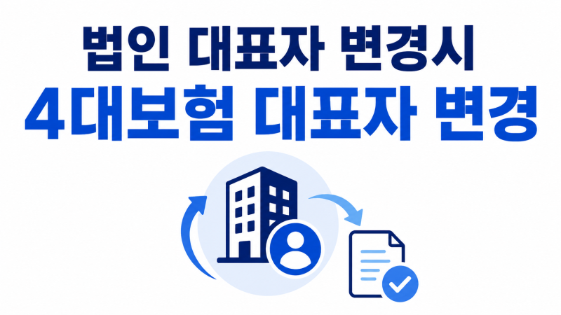 (인사)법인대표자 4대보험 변경 방법｜기존 직원·신규 대표자 처리 순서