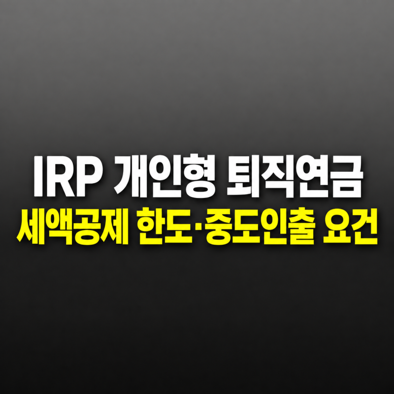 IRP 개인형 퇴직연금 뜻 세액공제 한도 법정 중도인출 요건 정리 + 퇴직연금 종류