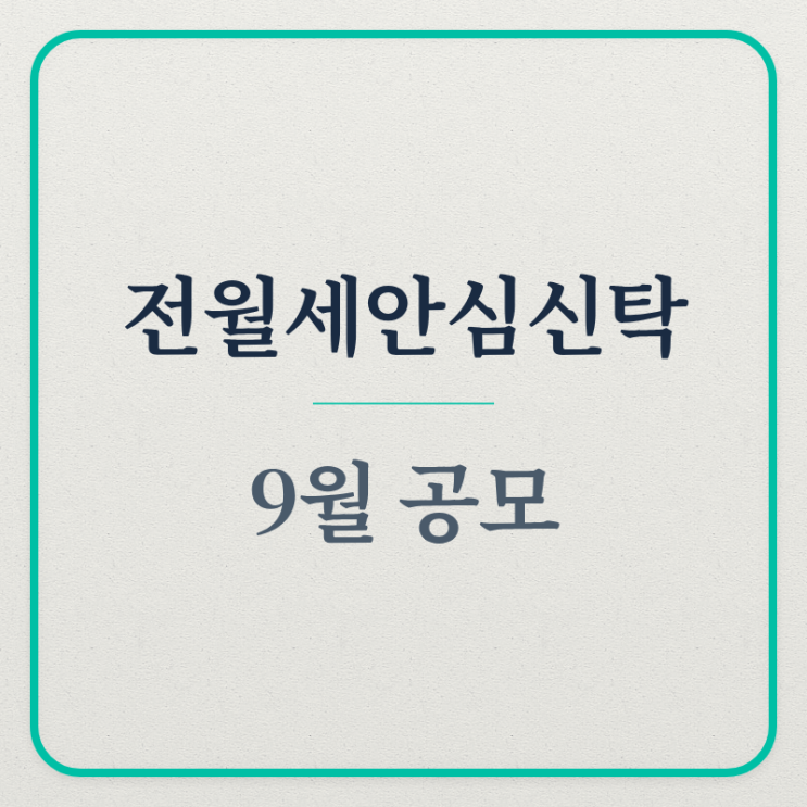 <b>전월세안심신탁</b> (HUG보증, 월세화, 9월공모)