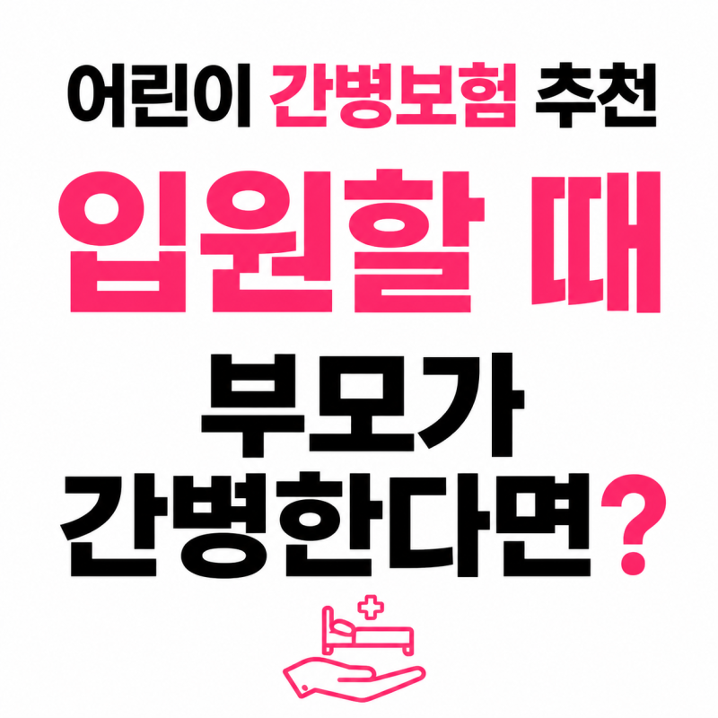 어린이 간병보험 추천, 입원할 때 부모가 간병한다면?