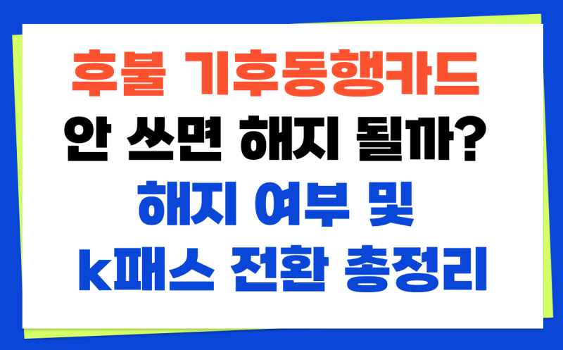 후불 기후동행카드 안 쓰면 해지 될까? 해지 여부 및 k패스 전환 총정리