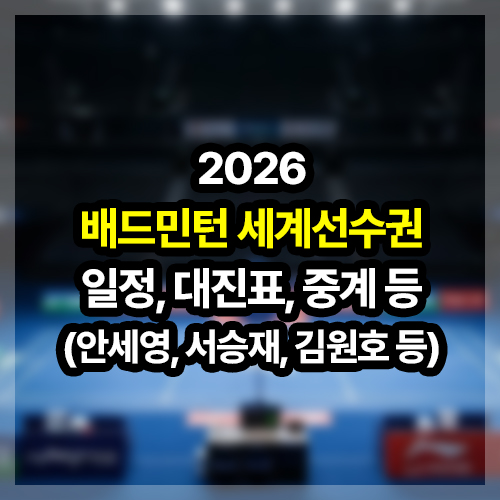 배드민턴 세계선수권 대회 2026 일정, 대진표, 중계 등(안세영, 서승....