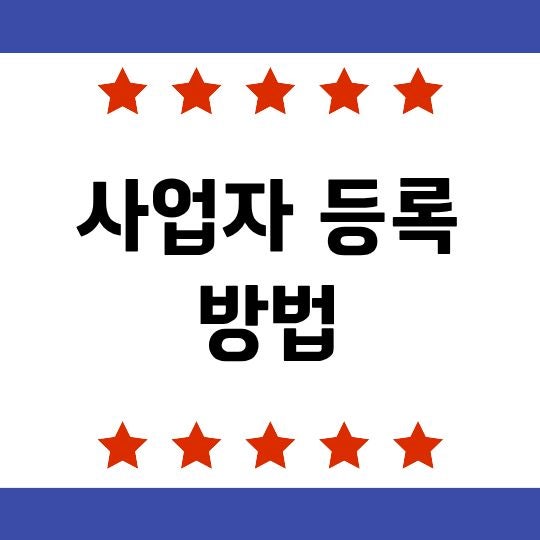 사업자 등록 방법, 개인사업자 처음 신청할 때 절차와 준비서류 총정리