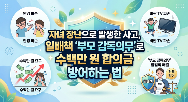 자녀 장난으로 발생한 사고, 일배책 '부모 감독의무'로 수백만 원 합의금 방어하는 법