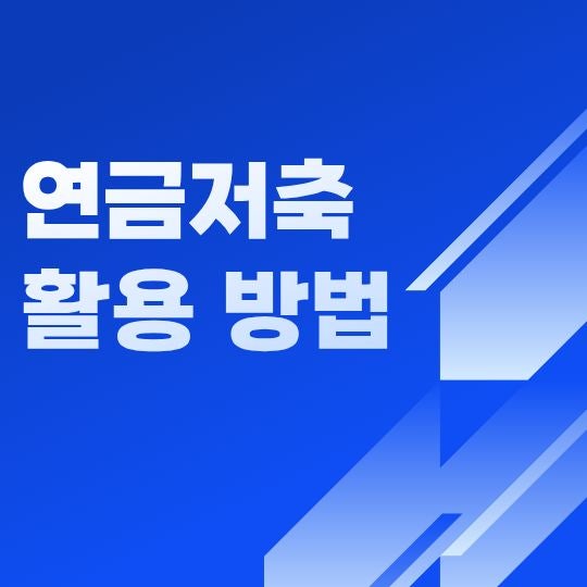 연금저축 활용 방법, 세액공제부터 노후자금 투자까지 제대로 사용하는 법