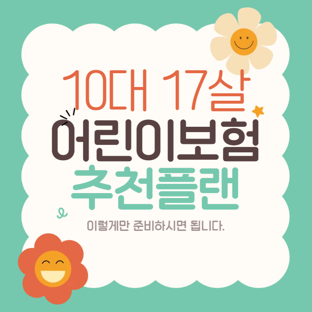 10대 17살 자녀보험 어린이보험 7만원대 종합보험 3대진단비 수술비 구성 추천플랜