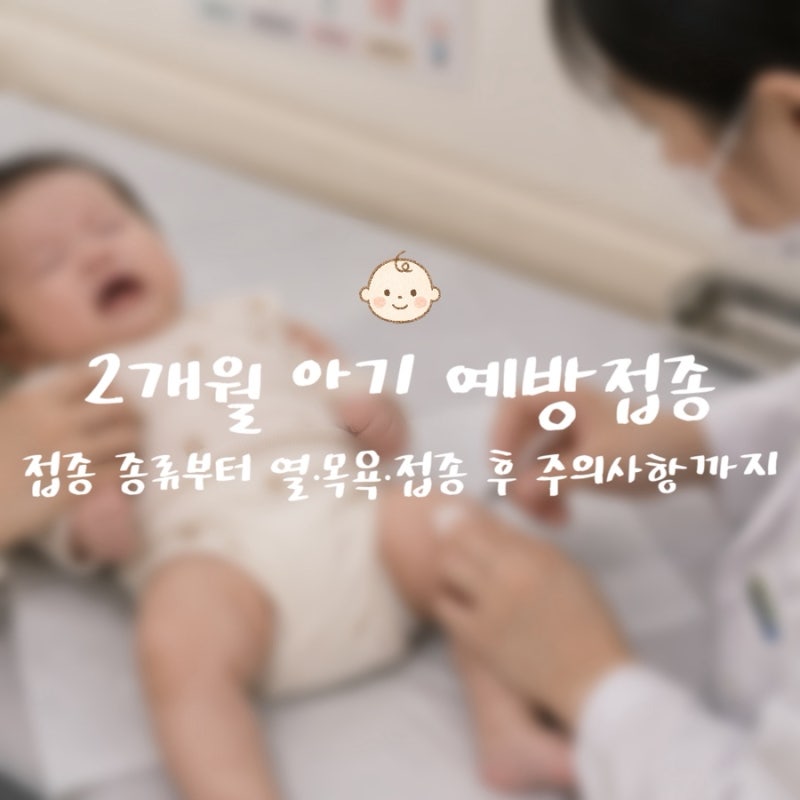 2개월 아기 예방접종｜접종 종류부터 열·목욕·접종 후 주의사항까지