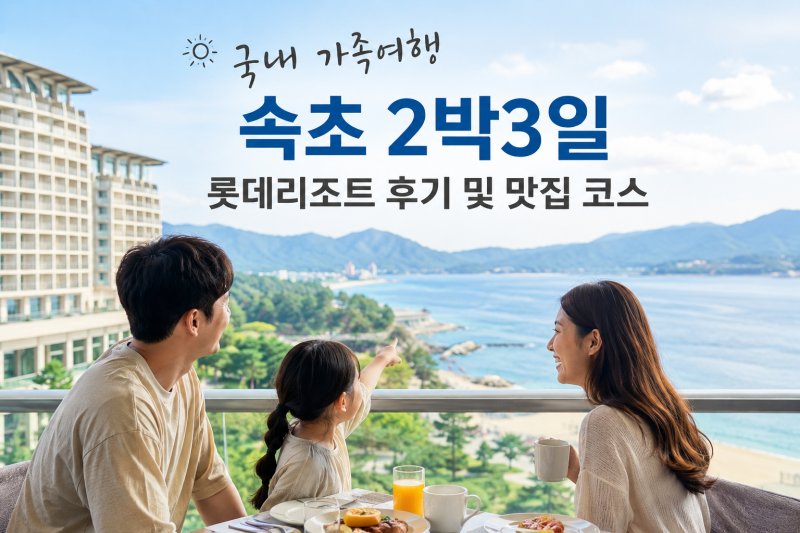 국내 가족여행 속초 2박3일 롯데리조트 속초 후기 및 맛집 코스 -26년8월