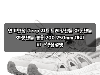 인기만점 Jeep 지프 트레킹샌들 아동샌들 여성샌들 겸용 200 250mm 까지 비교핵심설명