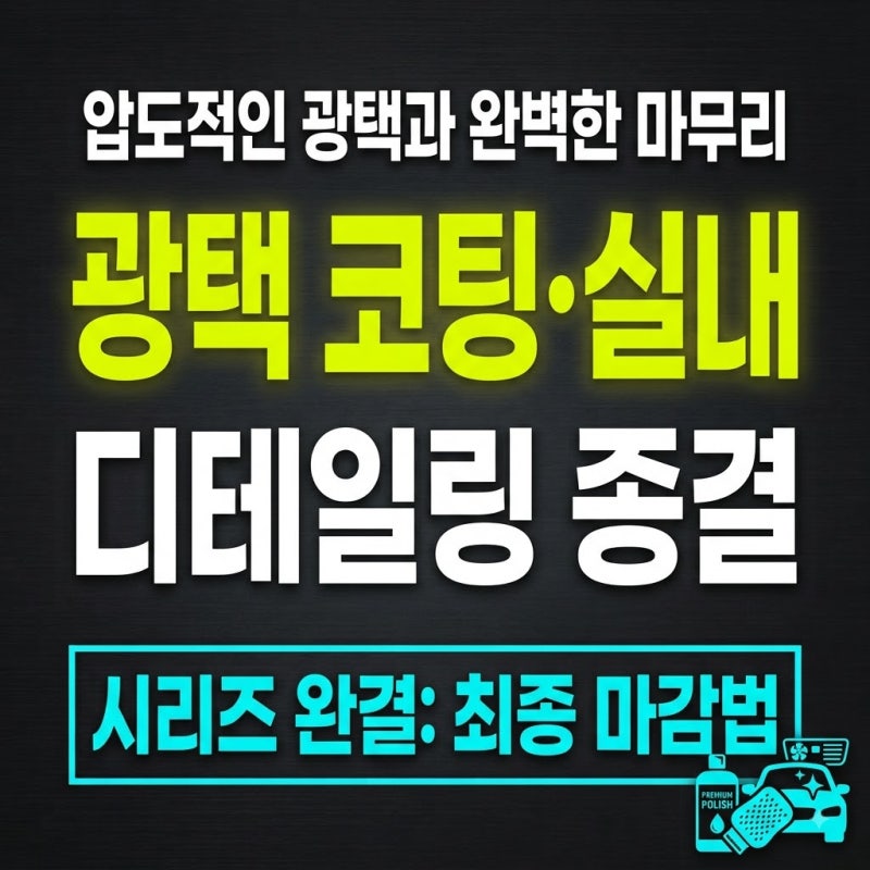 [셀프세차 3편 완결] 눈부신 광택과 쾌적한 실내를 완성하는 디테일링 마감 꿀팁