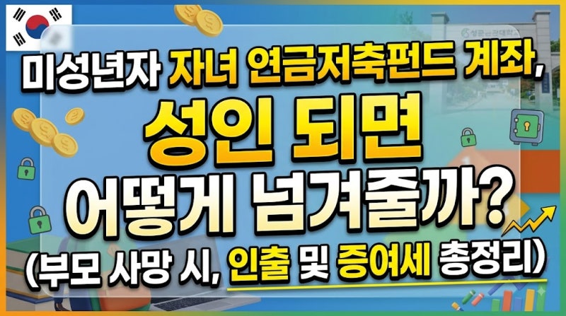 미성년자 자녀 연금저축펀드 계좌, 성인 되면 어떻게 넘겨줄까? (부모 사망 시, 인출 및 증여....
