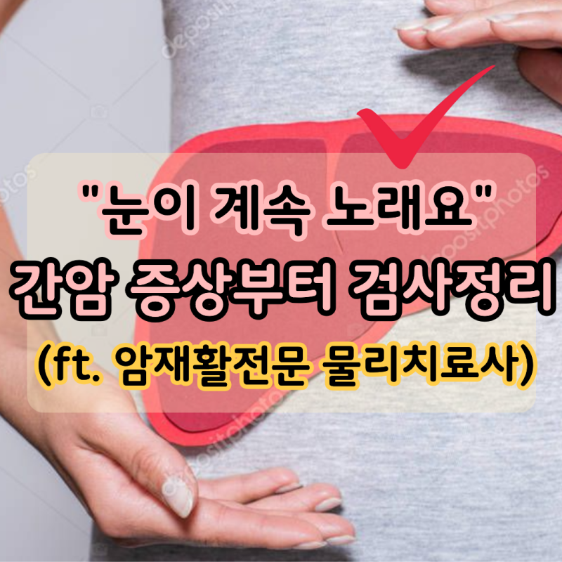 황달이 계속된다면? 간암증상부터 검사방법 정리(ft.암재활전문 물리치료사)