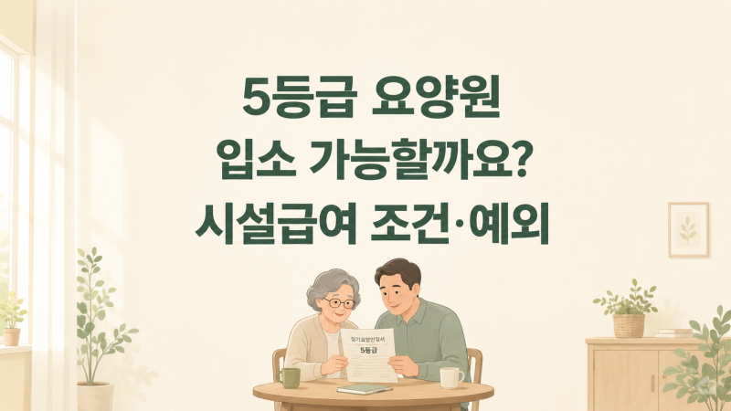 장기요양 5등급도 요양원에 입소할 수 있을까요?｜시설급여 조건과 예외