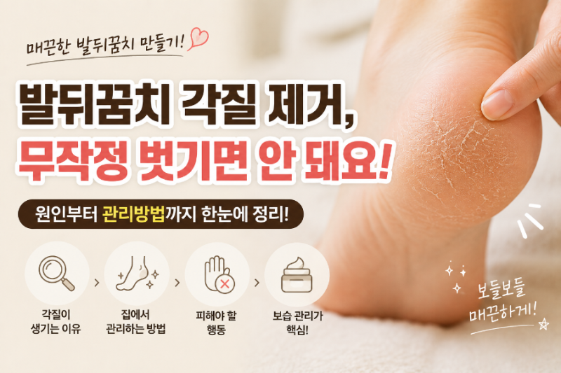 발뒤꿈치 각질 제거, 무작정 벗기면 안돼요| 원인부터 관리방법까지