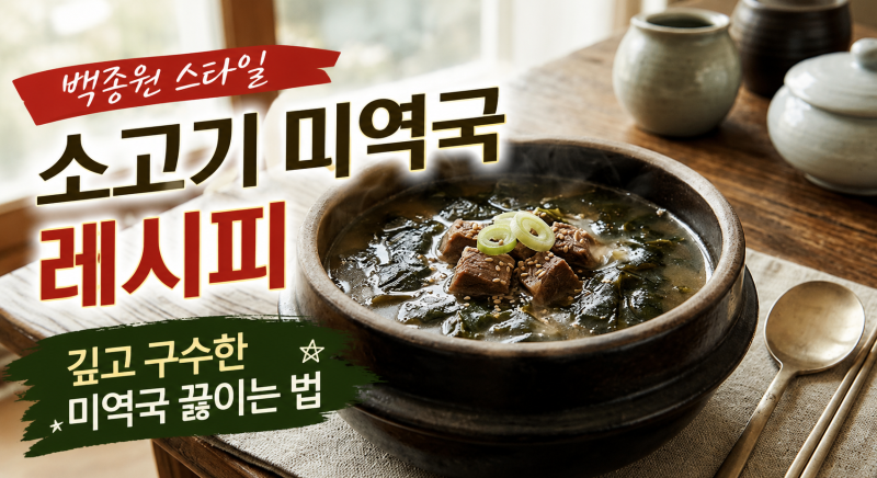 소고기 미역국 레시피 백종원 스타일, 깊고 구수한 미역국 끓이는 법