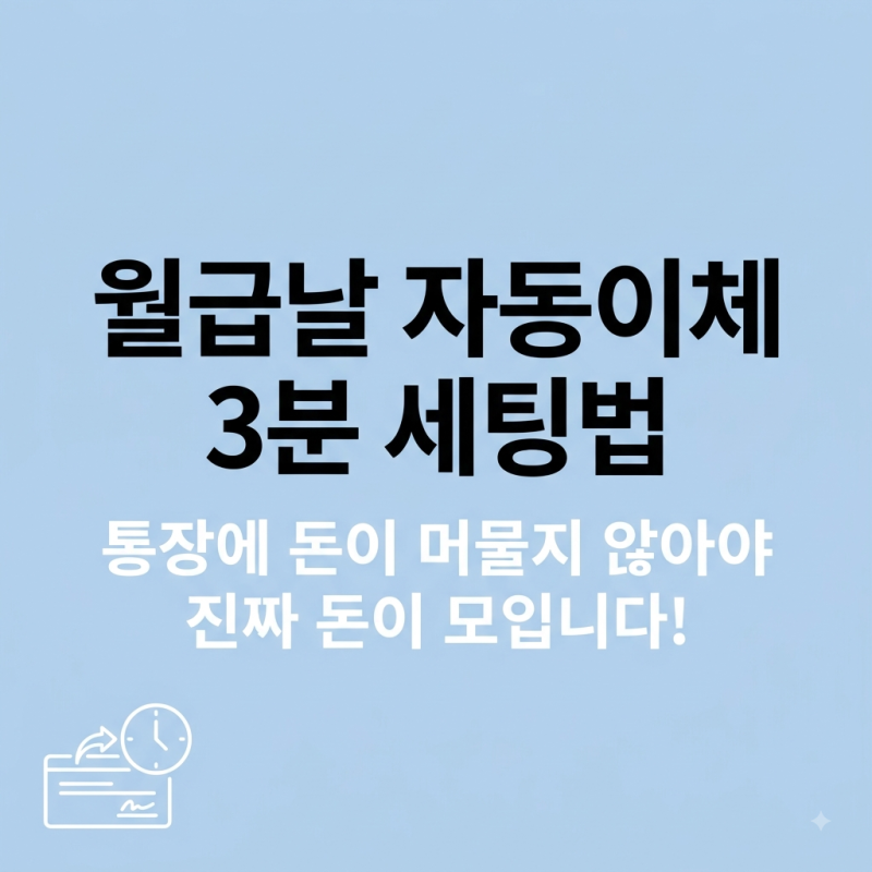 월급날 자동이체 세팅법: 통장에 돈이 머물지 않게 만드는 3분 세팅 가이드