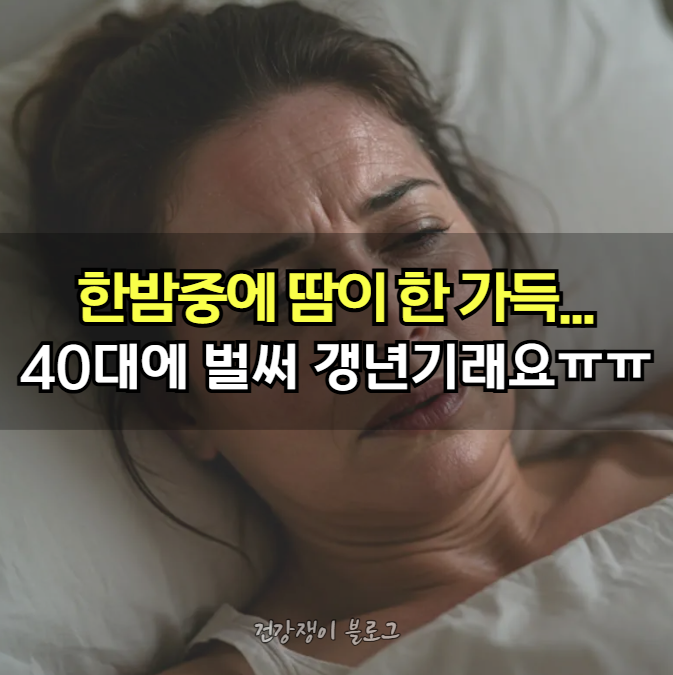 한밤중에 이불이 젖도록 땀이 났는데, 40대인데 벌써 갱년기래요...