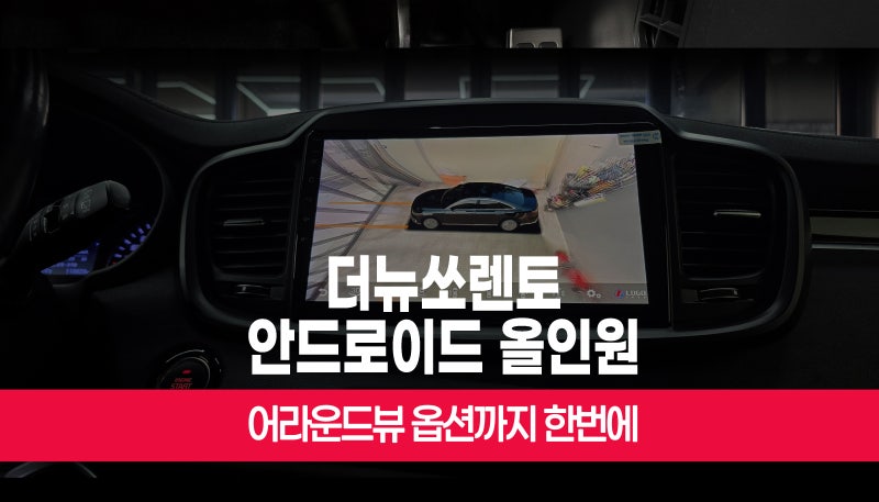 더뉴쏘렌토 대화면 안드로이드올인원 네비 3D 어라운드뷰시공 부산
