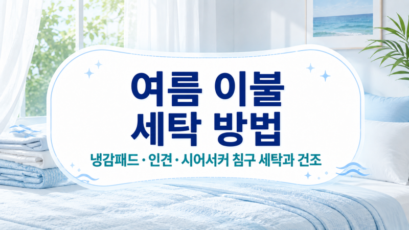 여름 이불 세탁 방법 | 냉감패드·인견·시어서커 침구 세탁과 건조