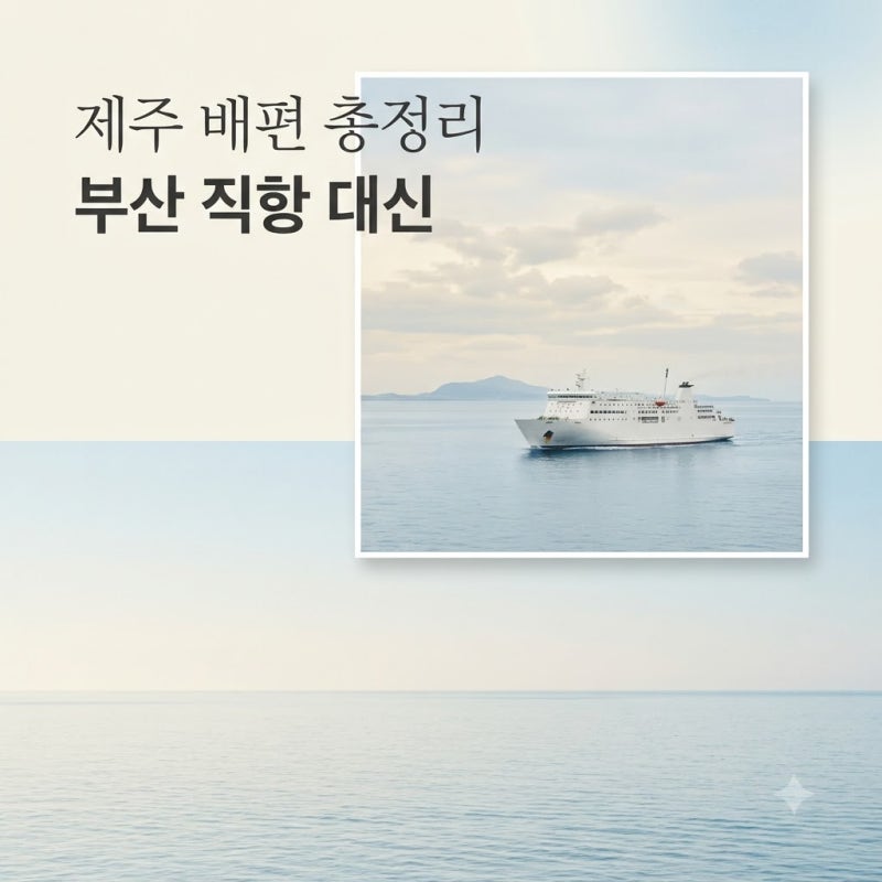 부산에서 제주도 배타고 가려다 당황.. 현재 직항 상황과 가장 빠른 대안
