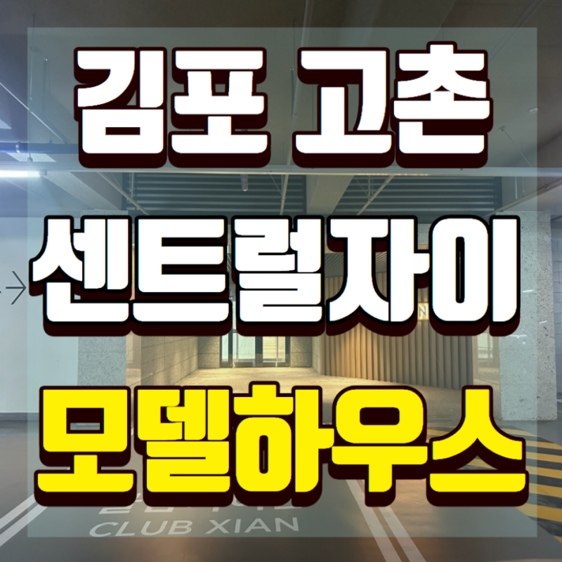 김포 고촌 센트럴자이 미분양 아파트 분양가 모델하우스 잔여 세대
