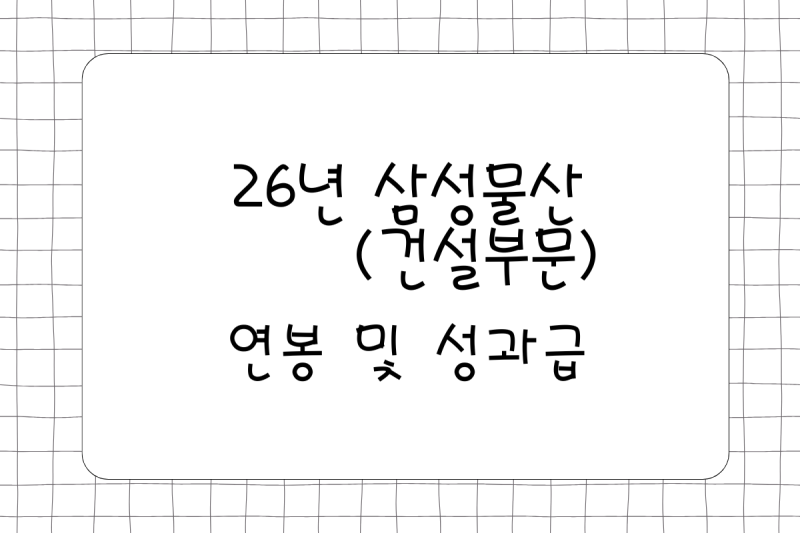 26년 삼성물산 건설부문 연봉(채용, 초봉, 사원, 대리, 과장, 차장, 성과급), 복리후생, 신입사....