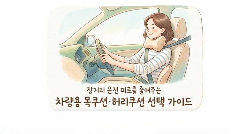 장거리 운전 피로를 줄여주는 차량용 목쿠션·허리쿠션 선택 기준은