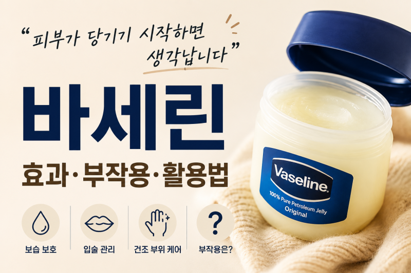 “피부가 당기기 시작하면 생각납니다” 바세린 효과·부작용·활용법
