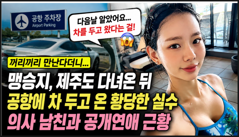 맹승지 의사 남자친구와 제주도 여행 후 공항에 차 두고 온 이유, 공개연애 근황 총정리