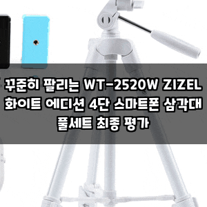 꾸준히 팔리는 WT-2520W ZIZEL 화이트 에디션 4단 스마트폰 삼각대 풀세트 최종 평가