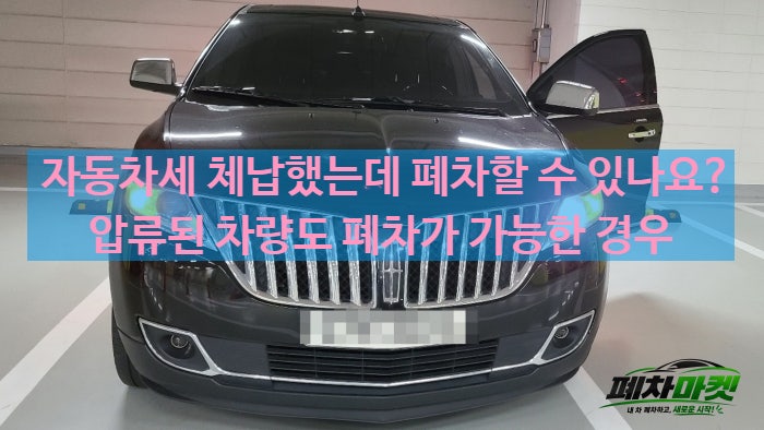 자동차세 체납했는데 폐차할 수 있나요? 압류된 차량도 폐차가 가능한 경우