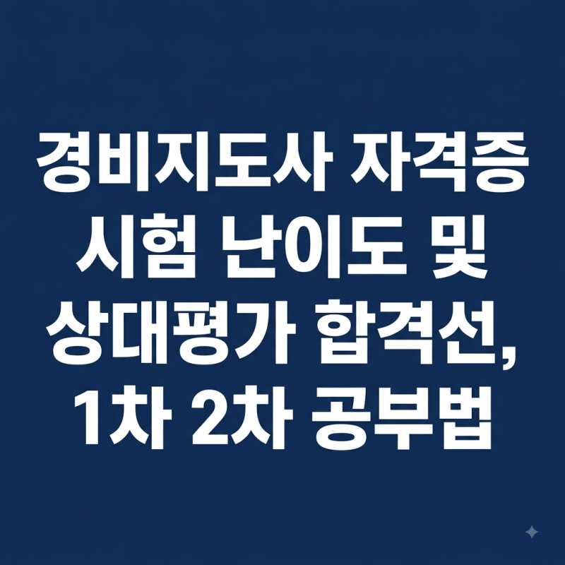 경비지도사 자격증 시험 난이도 및 상대평가 합격선, 1차 2차 공부법