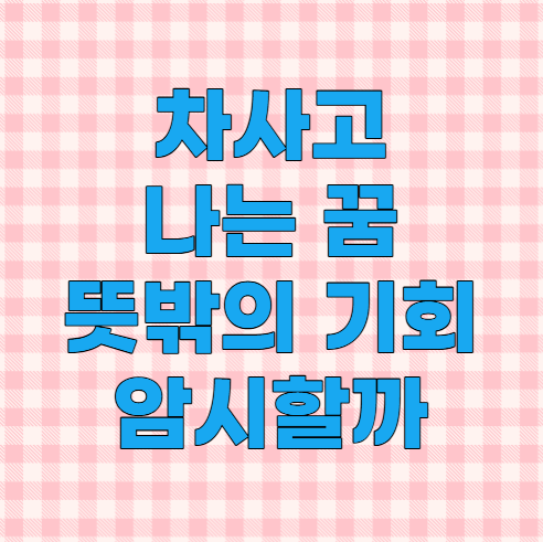 차사고나는꿈 뜻밖의 기회를 암시할까