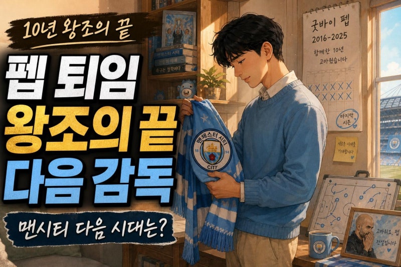 펩 과르디올라 맨시티 퇴임, 10년 왕조가 남긴 기록과 차기 감독 변수 한눈에 정리