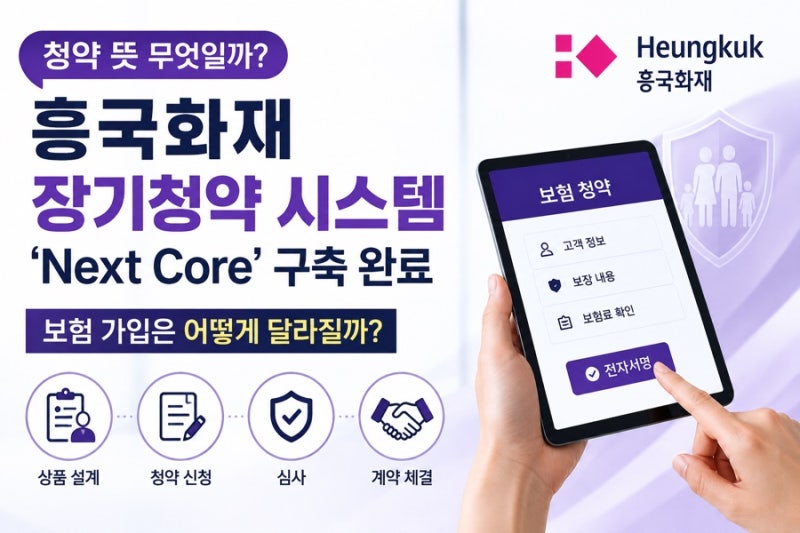 청약 뜻 무엇일까? 흥국화재 장기청약 시스템 Next Core 보험 가입 어떻게 달라지나