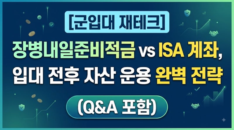 [군입대 재테크] 장병내일준비적금 vs ISA 계좌, 입대 전후 자산 운용 완벽 전략 (Q&A 포함)
